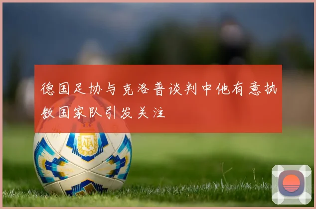 德国足协与克洛普谈判中他有意执教国家队引发关注